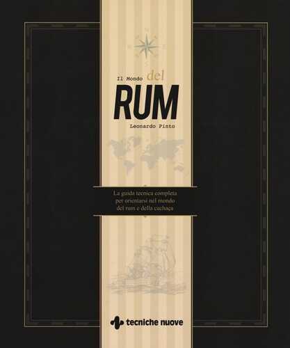 Il mondo del rum. La guida tecnica per orientarsi nel mondo del rum e della cachaça