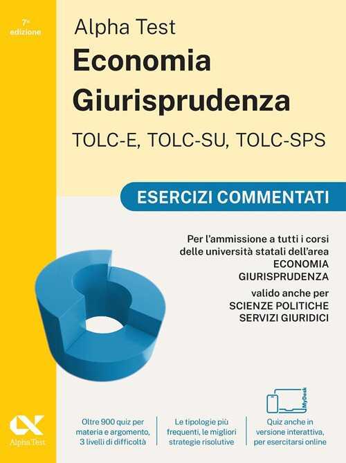 Alpha Test. Economia Giurisprudenza TOLC-E, TOLC-SU, TOLC-SPS 2026-2027. Esercizi commentati. Per test di ammissione universitari. Con simulatore online