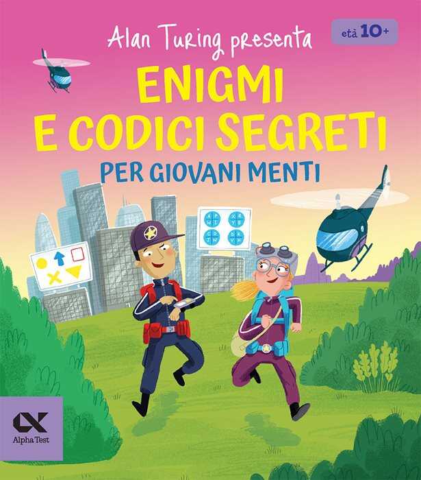 Alan Turing presenta: Enigmi e codici segreti per giovani menti. Per bambine e bambini dagli 8 anni. Con sfide di logica e decifrazione