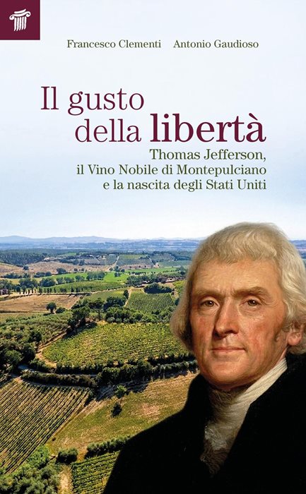 Il gusto della libertà. Thomas Jefferson, il Vino Nobile di Montepulciano e la nascita degli Stati Uniti