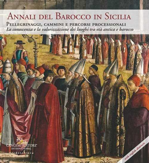 Annali del barocco in Sicilia. Ediz. italiana e inglese. Vol. 11: Pellegrinaggi, cammini e itinerari processionali. La conoscenza e la valorizzazione dei luoghi tra età antica e barocco