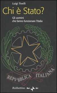 Chi è Stato? Gli uomini che fanno funzionare l'Italia