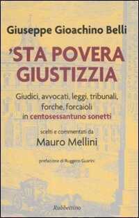 'Sta povera giustizzia. Giudici, avvocati, leggi, tribunali, forche, forcaioli in centosessantuno sonetti
