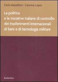 La politica e le iniziative italiane di controllo dei trasferimenti internazionali di beni e di tecnologia militare