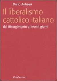 Il liberalismo cattolico italiano. Dal Risorgimento ai nostri giorni