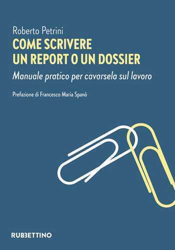 Come scrivere un report o un dossier. Manuale pratico per cavarsela sul lavoro