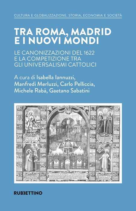 Tra Roma, Madrid e i nuovi mondi. Le canonizzazioni del 1622 e la competizione tra gli universalismi cattolici
