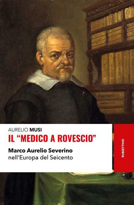 Il «medico a rovescio». Marco Aurelio Severino nell'Europa del Seicento
