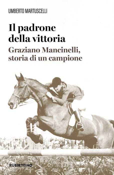 Il padrone della vittoria. Graziano Mancinelli, storia di un campione