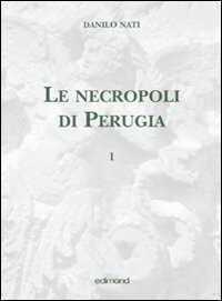 Le necropoli di Perugia. Ediz. illustrata. Vol. 1