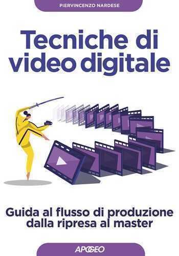Tecniche di video digitale. Guida al flusso di produzione dalla ripresa al master