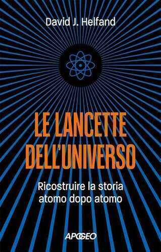 Le lancette dell'universo. Ricostruire la storia atomo dopo atomo