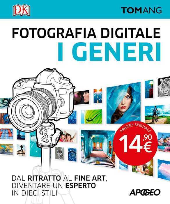 Fotografia digitale. I generi. Dal ritratto al fine art. Diventare un esperto in dieci stili