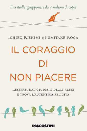 Il coraggio di non piacere. Liberati dal giudizio degli altri e trova l’autentica felicità