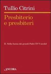 Presbiterio e presbiteri. Vol. 2: Nella fucina dei grandi Padri (IV-V secolo).