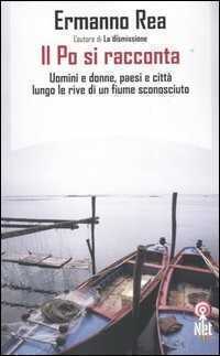 Il Po si racconta. Uomini, donne, paesi, città di una padania sconosciuta