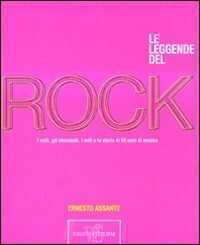Le leggende del rock. I volti, gli strumenti, i miti e la storia di 50 anni di musica. Ediz. illustrata
