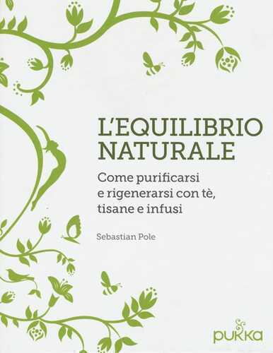 L'equilibrio naturale. Come purificarsi e rigenerarsi con tè, tisane e infusi