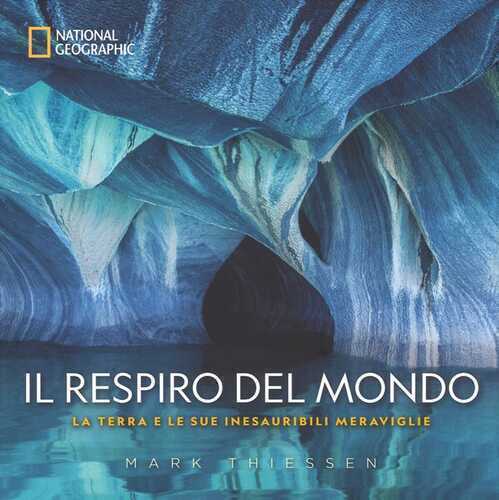 Il respiro del mondo. La terra e le sue inesauribili meraviglie. Ediz. a colori