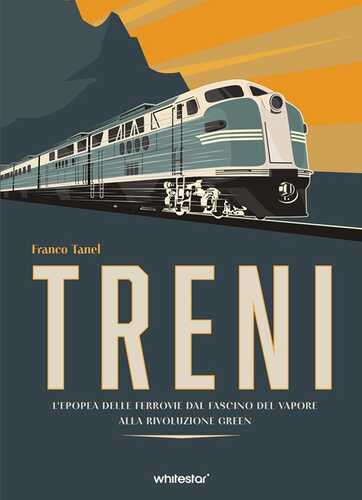 Treni. L'epopea delle ferrovie dal fascino del vapore alla rivoluzione green