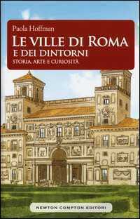 Le ville di Roma e dei dintorni. Storia, arte e curiosità