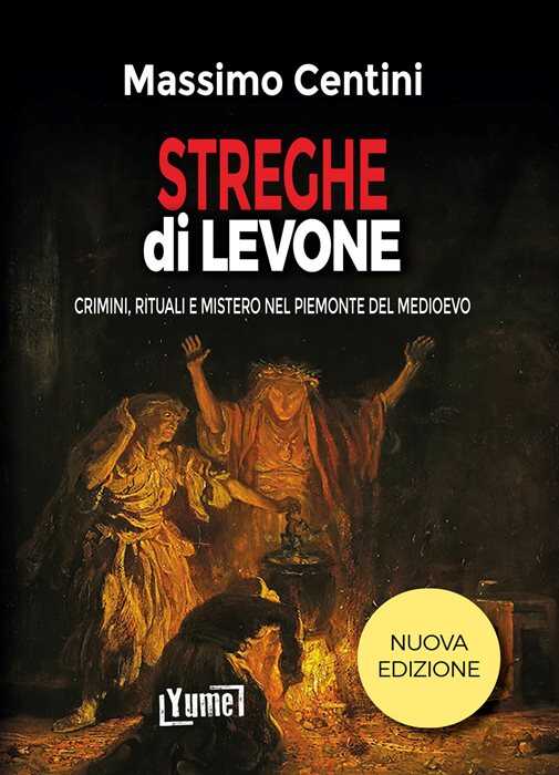 Streghe dì Levone. Crimini, rituali e mistero nel Piemonte del Medioevo