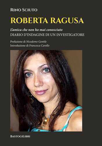 Roberta Ragusa. L'amica che non ho mai conosciuto. Diario d'indagine di un investigatore