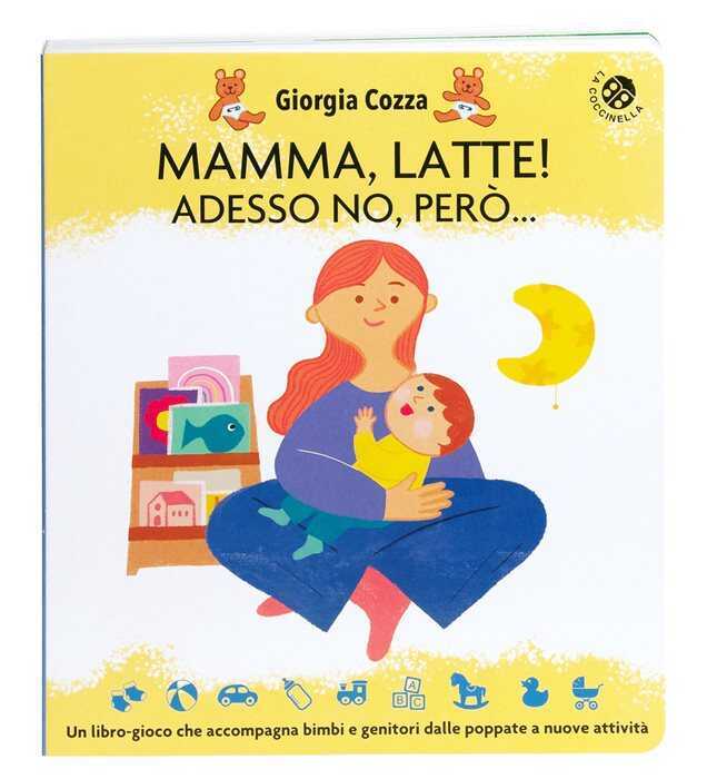 Mamma, latte! Adesso no, però... Un libro-gioco che accompagna bimbi e genitori dalle poppate a nuove attività. Ediz. a colori
