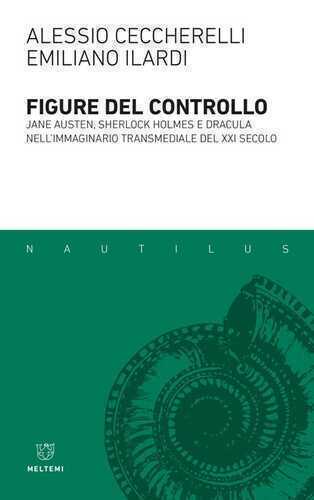 Figure del controllo. Jane Austen, Sherlock Holmes e Dracula nell'immaginario transmediale del XXI secolo