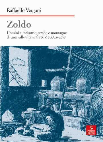 Zoldo. Uomini e industrie, strade e montagne in una valle alpina fra XIV e XX secolo