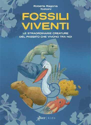 Fossili viventi. Le straordinarie creature del passato che vivono tra noi