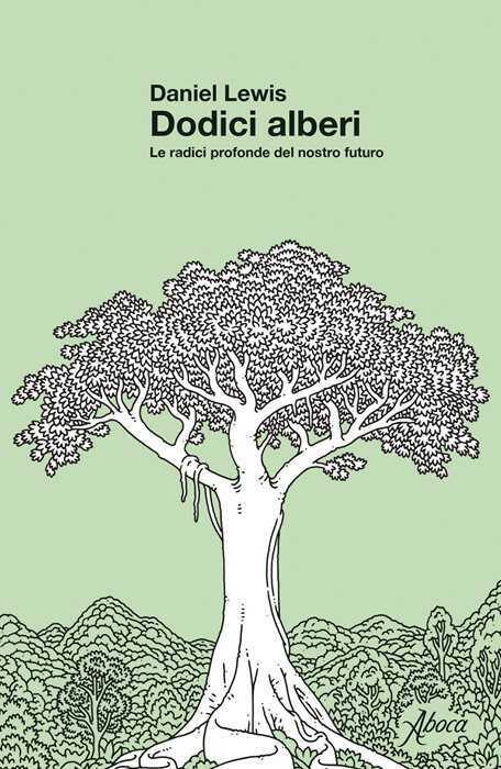 Dodici alberi. Le radici profonde del nostro futuro