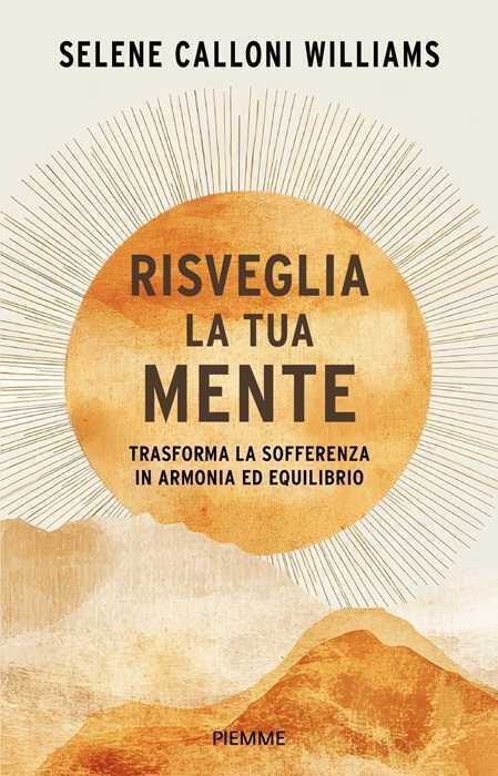 Risveglia la tua mente. Trasforma la sofferenza in armonia ed equilibrio