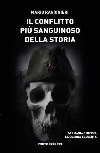 Il conflitto più sanguinoso della storia. Germania e Russia. La guerra assoluta