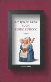 Fuga, ferro e fuoco — Paco Ignacio Taibo