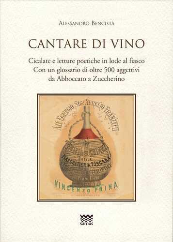 Cantare di vino. Cicalate e letture poetiche in lode del vino. Con un glossario di oltre 500 aggettivi, da Abboccato a Zuccherino