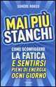 Mai più stanchi. Come sconfiggere la fatica e sentirsi pieni di energia ogni giorno