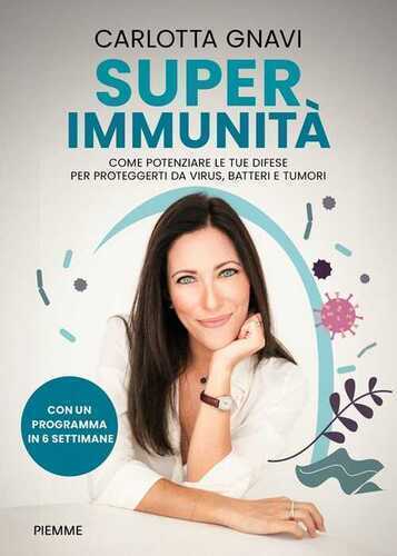 Super immunità. Come potenziare le tue difese per proteggerti da virus, batteri e tumori