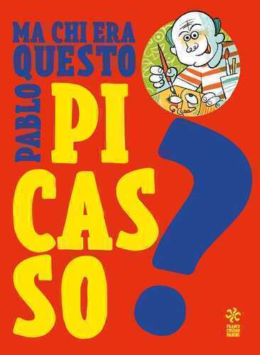 Ma chi era questo Pablo Picasso? Ediz. a colori