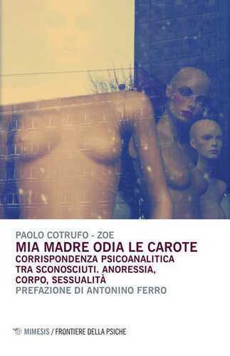 Mia madre odia le carote. Corrispondenza psicoanalitica tra sconosciuti. Anoressia, corpo, sessualità