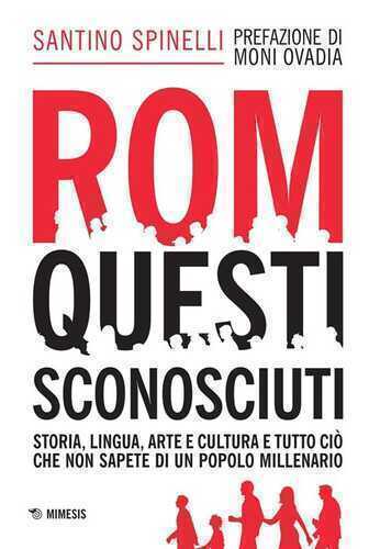 Rom, questi sconosciuti. Storia, lingua, arte e cultura e tutto ciò che non sapete di un popolo millenario