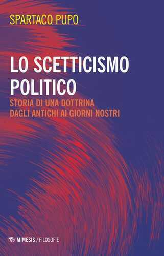 Lo scetticismo politico. Storia di una dottrina dagli antichi ai giorni nostri