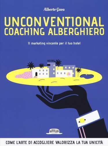 Unconventional coaching alberghiero. Il marketing vincente per il tuo hotel