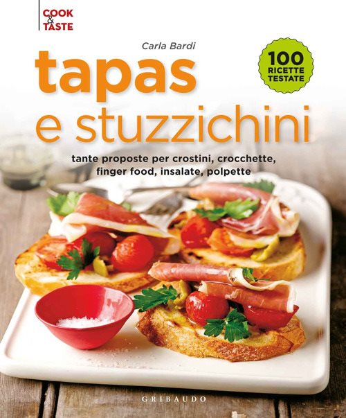 Tapas e stuzzichini. Tante proposte per crostini, crocchette, finger food, insalate, polpette