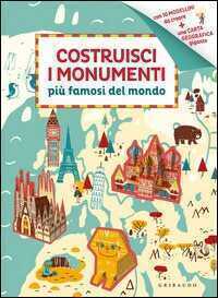 Costruisci i monumenti più famosi del mondo. Ediz. illustrata