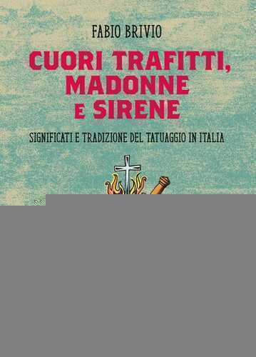Cuori trafitti, Madonne e sirene. Significati e tradizione del tatuaggio in Italia