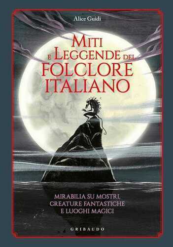 Miti e leggende del folclore italiano. Mirabilia su mostri, creature fantastiche e luoghi magici