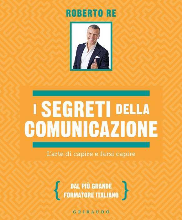 I segreti della comunicazione. L'arte di capire e farsi capire
