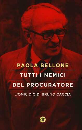Tutti i nemici del Procuratore. L'omicidio di Bruno Caccia