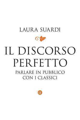 Il discorso perfetto. Parlare in pubblico con i classici